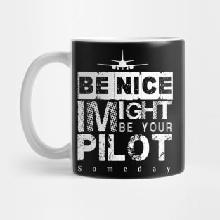 Be Nice I Might Be Your Pilot Someday white version Aviation Aircraft T-Shirt Mug